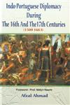 Indo-Portuguese Diplomacy During the 16th and the 17th Centuries, 1500-1663 1st Published,8184540795,9788184540796