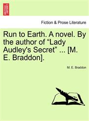 Run to Earth. A novel. By the author of "Lady Audley's Secret" ... [M. E. Braddon].,1241580383,9781241580384