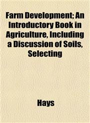 Farm Development; An Introductory Book in Agriculture, Including a Discussion of Soils, Selecting,1152536702,9781152536708