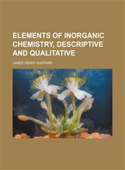 Elements of Inorganic Chemistry, Descriptive and Qualitative,1459044428,9781459044425