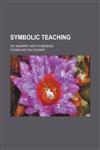 Symbolic Teaching; Or, Masonry and Its Message,1150290986,9781150290985