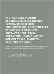 Systema Vegetabilium Secundum Classes Ordines Genera Species. Cum Characteribus, Differentiis Et Synonymiis. Editio Nova Aucta Et Locupletata. Curanti,1236934539,9781236934536