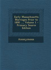 Early Massachusetts Marriages Prior to 1800 ..., Volume 1,1289729026,9781289729028