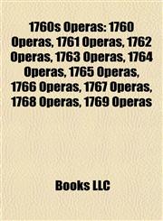 1760s Operas 1760 Operas, 1761 Operas, 1762 Operas, 1763 Operas, 1764 Operas, 1765 Operas, 1766 Operas, 1767 Operas, 1768 Operas, 1769 Operas,1157731996,9781157731993