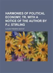 Harmonies of political economy, tr. with a notice of the author by P.J. Stirling,115055620X,9781150556203