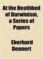 At the Deathbed of Darwinism, a Series of Papers,1152190849,9781152190849