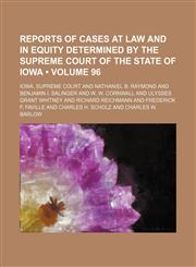 Reports of Cases at Law and in Equity Determined by the Supreme Court of the State of Iowa (Volume 96),1154245098,9781154245097