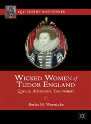 Wicked Women Of Tudor England Queens, Aristocrats, Commoners,1137032375,9781137032379