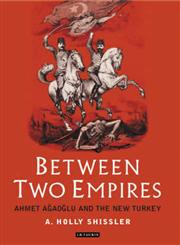 Between Two Empires Ahmet Agaoglu And The New Turkey,186064855X,9781860648557