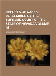 Reports of cases determined by the Supreme Court of the state of Nevada Volume 45,123120026X,9781231200261