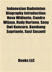 Indonesian Badminton Biography Introduction Nova Widianto, Candra Wijaya, Rudy Hartono, Sony Dwi Kuncoro, Bambang Suprianto, Susi Susanti,1157249701,9781157249702