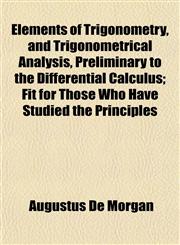 Elements of Trigonometry, and Trigonometrical Analysis, Preliminary to the Differential Calculus; Fit for Those Who Have Studied the Principles,1152516922,9781152516922