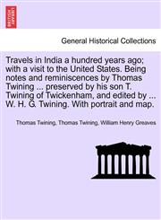 Travels in India a hundred years ago; with a visit to the United States. Being notes and reminiscences by Thomas Twining ... preserved by his son T. Twining of Twickenham, and edited by ... W. H. G. Twining. With portrait and map.,124160424X,9781241604240