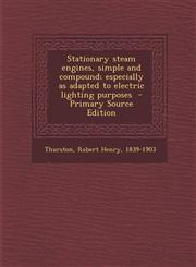 Stationary Steam Engines, Simple and Compound; Especially as Adapted to Electric Lighting Purposes - Primary Source Edition,129585760X,9781295857609