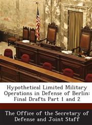 Hypothetical Limited Military Operations in Defense of Berlin Final Drafts Part 1 and 2,1287034802,9781287034803