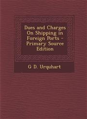 Dues and Charges on Shipping in Foreign Ports - Primary Source Edition,1287944787,9781287944782
