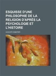 Esquisse D'Une Philosophie de La Religion D'Apres La Psychologie Et L'Histoire,1234491060,9781234491062