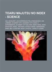 Toaru Majutsu no Index - Science AIM, AIM Burst, AIM Dispersion Field Resonance, AIM Jammer, Academy City, Academy City Level 6 Experiments, Academy City Military, Aero Hand, Aero Shooter, Angel, Archery, Attack Crash, Awakening, Bank, Bee Launcher, Body,1234653346,9781234653347