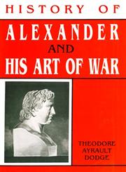 History of Alexander and his Art of War With 237 Charts, Maps, Plans of Battles and Tactical Manoeuvres, Cuts of Armour, Uniforms, Siege Devices and Portraits Vol. 1,8171565484,9788171565481