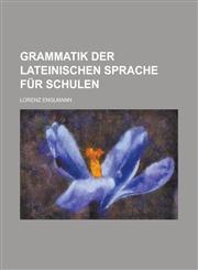 Grammatik der lateinischen Sprache für Schulen,1236982053,9781236982056