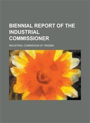 Biennial Report of the Industrial Commissioner,1236868633,9781236868633