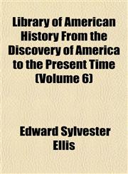 Library of American History From the Discovery of America to the Present Time (Volume 6),1152375490,9781152375499