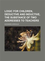 Logic for children, deductive and inductive, the substance of two addresses to teachers,1459040775,9781459040779