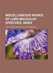 Miscellaneous Works of Lord Macaulay (Volume 5); Speeches. Index,1150886269,9781150886263