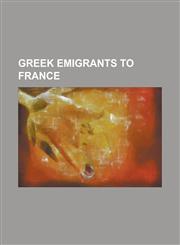 Greek Emigrants to France Arghiri Emmanuel, Cornelius Castoriadis, Costa-Gavras, Dimitrios Levidis, Dimitri Kitsikis, E. M. Antoniadi, Georges G,1230812075,9781230812076