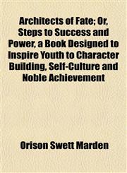 Architects of Fate; Or, Steps to Success and Power, a Book Designed to Inspire Youth to Character Building, Self-Culture and Noble Achievement,1150335076,9781150335075