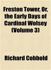 Freston Tower, Or, the Early Days of Cardinal Wolsey (Volume 3),1152919431,9781152919433