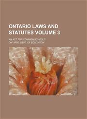 Ontario laws and statutes; An act for common schools Volume 3,1150580771,9781150580772