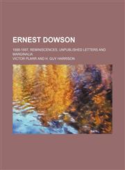 Ernest Dowson; 1888-1897, Reminiscences, Unpublished Letters and Marginalia,115164210X,9781151642103