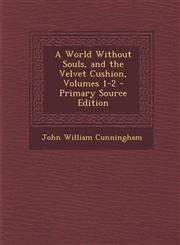 World Without Souls, and the Velvet Cushion, Volumes 1-2,1289443408,9781289443405