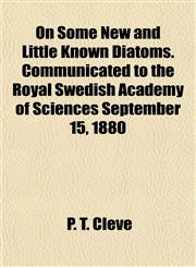 On Some New and Little Known Diatoms. Communicated to the Royal Swedish Academy of Sciences September 15, 1880,1154902285,9781154902280