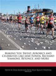 Making You Sweat Aerobics and Celebrities like Jane Fonda, Richard Simmons, Beyonce, and More,1241700575,9781241700577