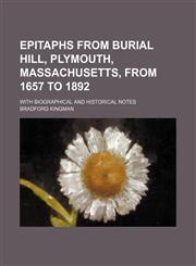 Epitaphs from Burial Hill, Plymouth, Massachusetts, from 1657 to 1892; With biographical and historical notes,1152896652,9781152896659