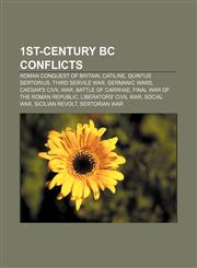 1st-century BC conflicts Roman conquest of Britain, Catiline, Quintus Sertorius, Third Servile War, Germanic Wars, Caesar's Civil War,115670667X,9781156706671