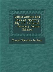 Ghost Stories and Tales of Mystery [By J.S. Le Fanu]. - Primary Source Edition,129457762X,9781294577621