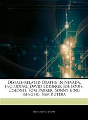 Articles On Disease-related Deaths In Nevada, including David Eddings, Joe Louis, Colonel Tom Parker, Sonny King (singer), Sam Butera,1243818395,9781243818393