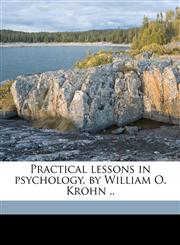 Practical lessons in psychology, by William O. Krohn ..,1175772844,9781175772848