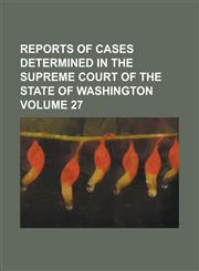Reports of cases determined in the Supreme Court of the state of Washington Volume 27,1236793242,9781236793249