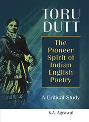 Toru Dutt : The Pioneer Spirit of Indian English Poetry A Critical Study,812691078X,9788126910786