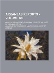 Arkansas Reports (Volume 68); Cases Determined in the Supreme Court of the State of Arkansas, at The,1153966301,9781153966306