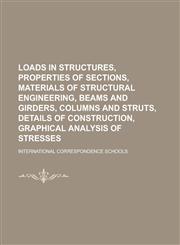 Loads in Structures, Properties of Sections, Materials of Structural Engineering, Beams and Girders, Columns and Struts, Details of Construction, Grap,1234176165,9781234176167