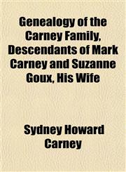 Genealogy of the Carney Family, Descendants of Mark Carney and Suzanne Goux, His Wife,1152921525,9781152921528