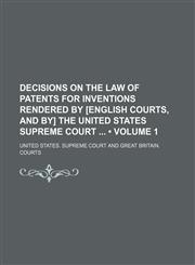 Decisions on the Law of Patents for Inventions Rendered by [English Courts, and By] the United States Supreme Court (Volume 1),1154239373,9781154239379