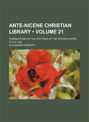 Ante-Nicene Christian library (Volume 21); translations of the writings of the Fathers down to A.D. 325,1458816451,9781458816450