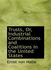 Trusts, Or, Industrial Combinations and Coalitions in the United States,1103932373,9781103932375