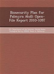 Biosecurity Plan for Palmyra Atoll Open-File Report 2010-1097,1248981774,9781248981771